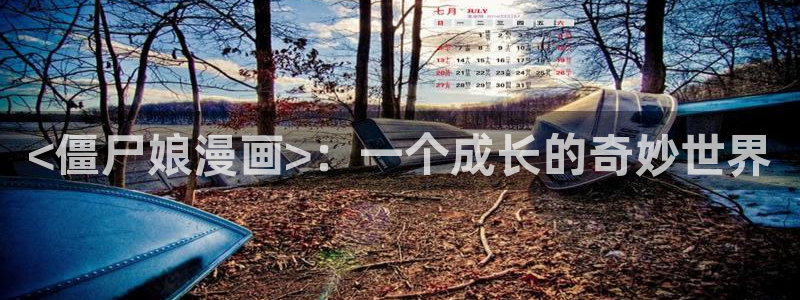 喵趣漫画最新版：<僵尸娘漫画>：一个成长的奇妙世界