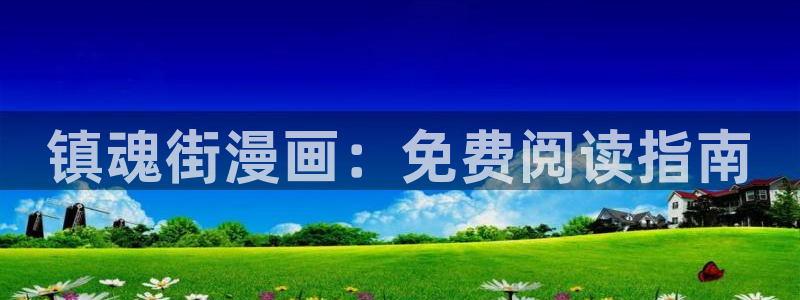 喵趣漫画免费阅读网页：镇魂街漫画：免费阅读指南