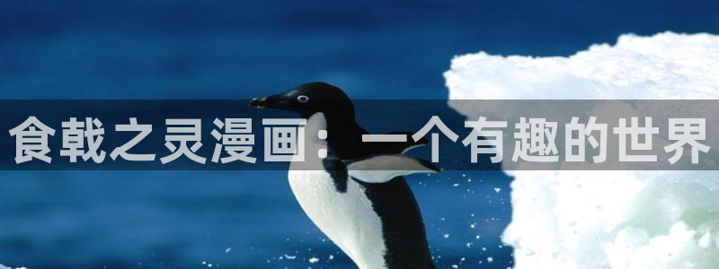 喵趣漫画官方免费版：食戟之灵漫画：一个有趣的世界