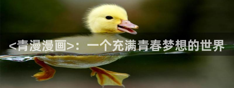 喵趣漫画官网app下载：<青漫漫画>：一个充满青春梦想的世界