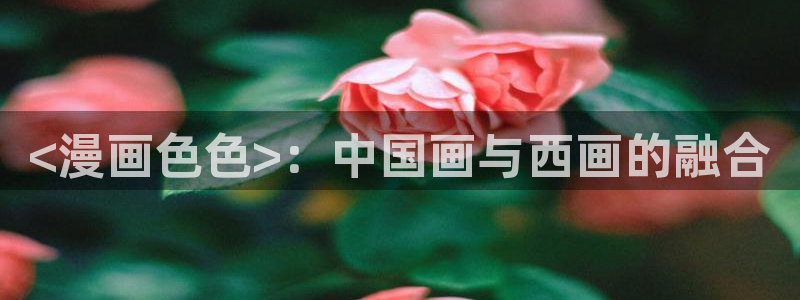 喵趣漫画下载ios：<漫画色色>：中国画与西画的融合