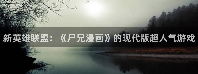 喵趣漫画2026(新版本)：新英雄联盟：《尸兄漫画》的现代版超人气游戏